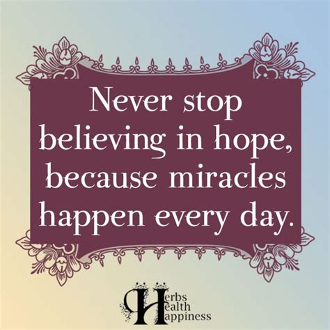 Never Stop Believing In Hope In 2020 Miracles Happen Everyday