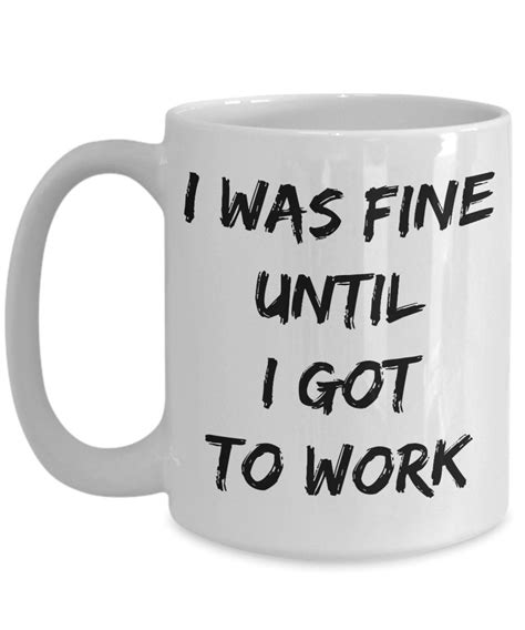 Funny Work Mug I Was Fine Until I Got To Work Coffee Cup I Etsy