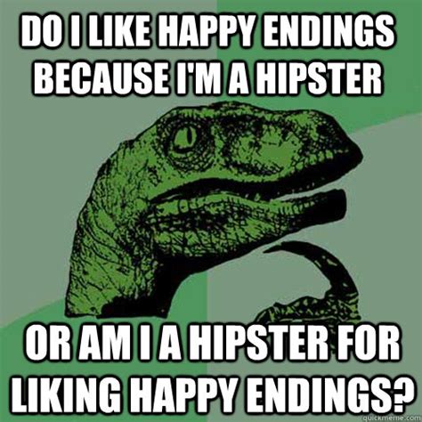 Do I Like Happy Endings Because Im A Hipster Or Am I A Hipster For