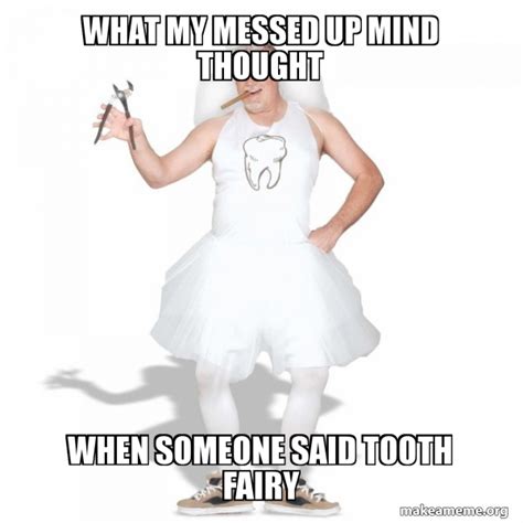 What My Messed Up Mind Thought When Someone Said Tooth Fairy Tooth