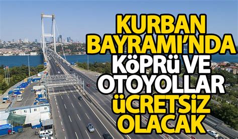Bakan Uraloğlu duyurdu Kurban Bayramı nda köprü ve otoyollar ücretsiz