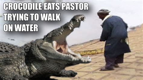 PASTOR EATEN BY CROCODILES WHILE TRYING TO WALK ON WATER YouTube