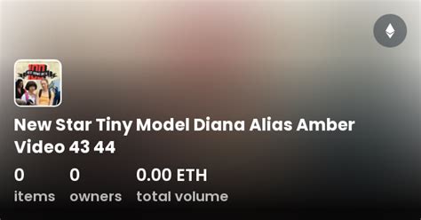 New Star Tiny Model Diana Alias Amber Video 43 44 Collection Opensea