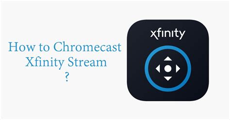 How To Chromecast Xfinity Stream To Tv Chromecast Apps Tips