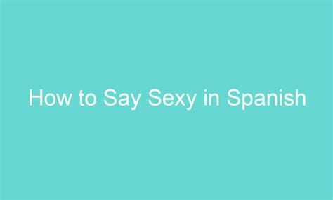 how to say sexy in spanish words learned