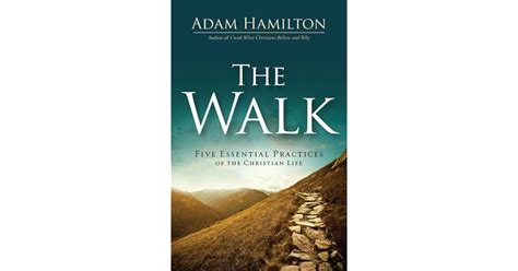 The Walk Five Essential Practices Of The Christian Life By Adam Hamilton
