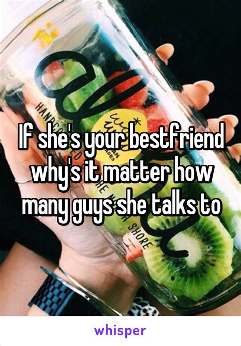 If Shes Your Bestfriend Whys It Matter How Many Guys She Talks To