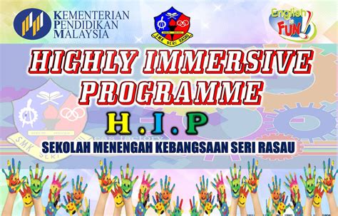 A programme called the highly immersive programme (hip) was firstly introduced in 2016 and was finally implemented in all schools in malaysia in 2018. SMK Seri Rasau: HIGHLY IMMERSIVE PROGRAMME ENGLISH