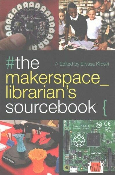 The Makerspace Librarians Sourcebook By Ellyssa Kroski 2017 Trade