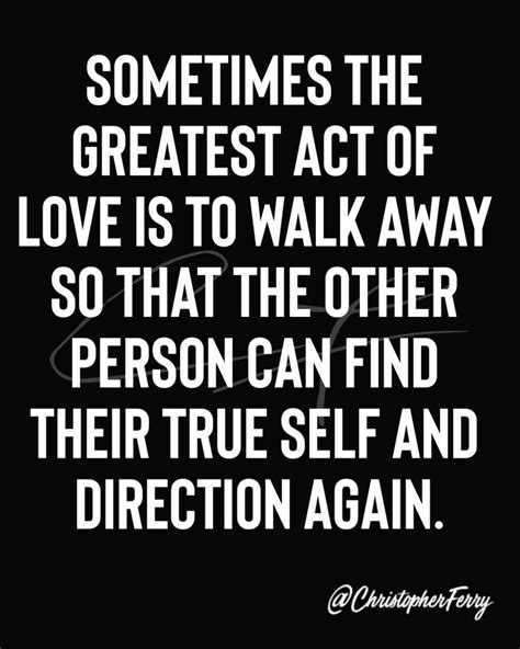 Sometimes The Greatest Act Of Love Is To Walk Away So That The Other