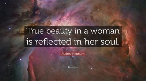 Audrey Hepburn Quote “true Beauty In A Woman Is Reflected In Her Soul ”