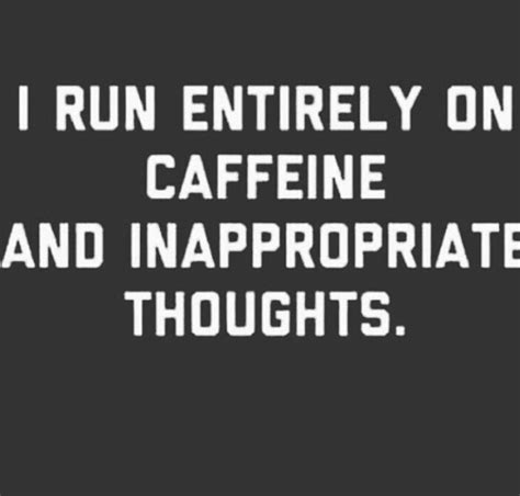 Caffeine And Inappropriat Thoughts Funny Quotes