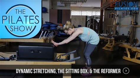 The Pilates Show Dynamic Stretching The Sitting Box And The Reformer