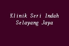 Klinik alam medic bandar pertanyaan boleh hubungi kami: Klinik Seri Indah Selayang Jaya, Poliklinik in Selayang