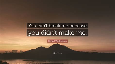 denzel washington quote “you can t break me because you didn t make me ” 7 wallpapers