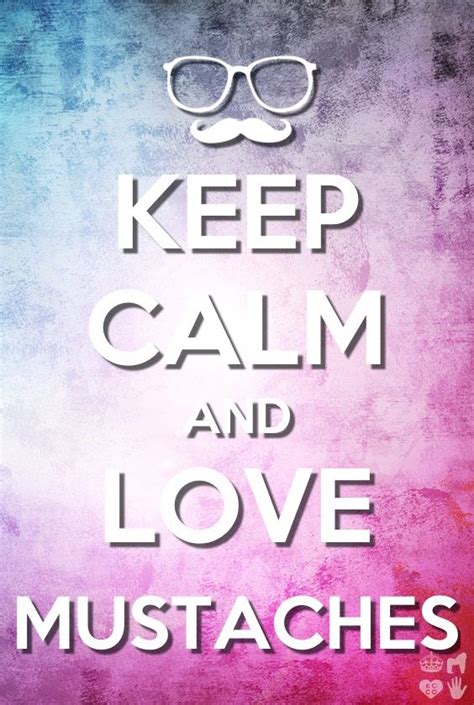 Keep Calm And Love Mustaches Keep Calm And Pinterest
