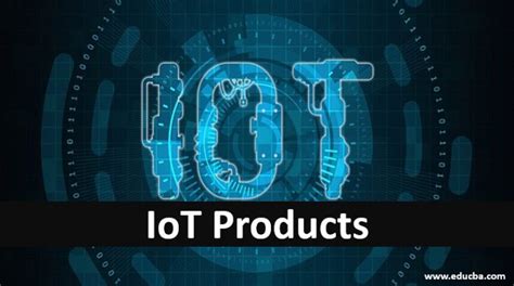 Iot Products 6 Different Types Of Iot Products With Advantages