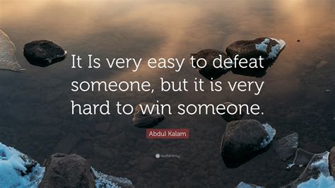 Abdul Kalam Quote It Is Very Easy To Defeat Someone But It Is Very