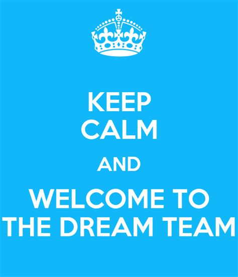 Keep Calm And Welcome To The Dream Team Poster Rg Keep Calm O Matic