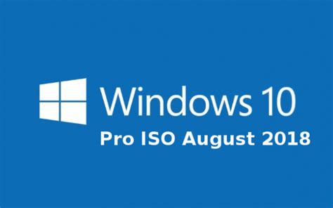Windows 10 Pro Iso August 2018 Free Download Get Into Pc