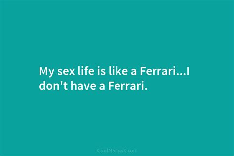 Quote My Sex Life Is Like A Ferrarii Coolnsmart