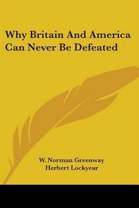 Why Britain And America Can Never Be Defeated W Norman Greenway