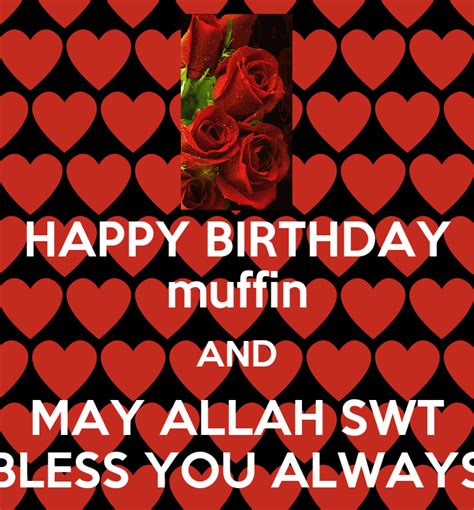 Islam guides us to the paradise the way to paradise is not easy but it is full of adoring the creator. HAPPY BIRTHDAY muffin AND MAY ALLAH SWT BLESS YOU ALWAYS ...