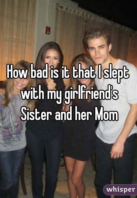 How Bad Is It That I Slept With My Girlfriend S Sister And Her Mom