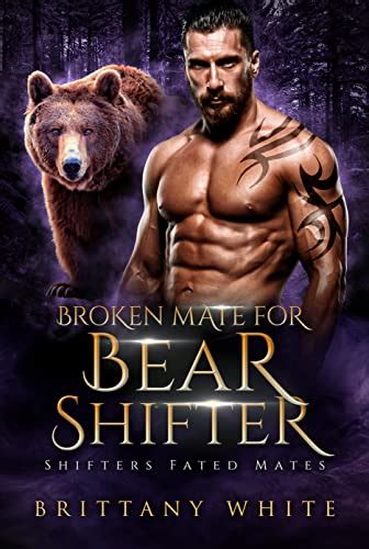 Broken Mate For Bear Shifter Shifters Fated Mates Book Ebook White Brittany Amazon Co Uk