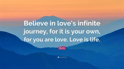 rumi quote “believe in love s infinite journey for it is your own for you are love love is