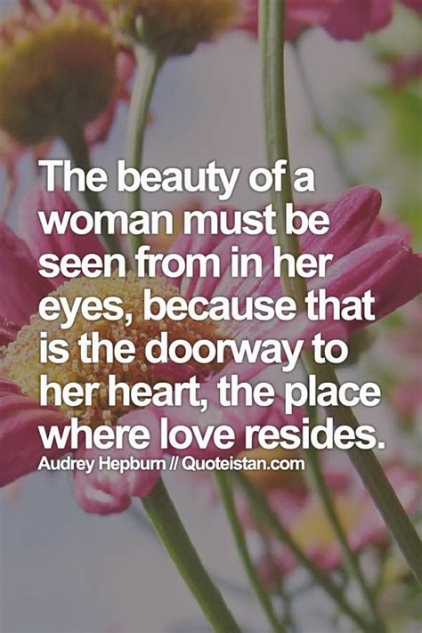 The Beauty Of A Woman Must Be Seen From In Her Eyes Because That Is The Doorway To Her Heart