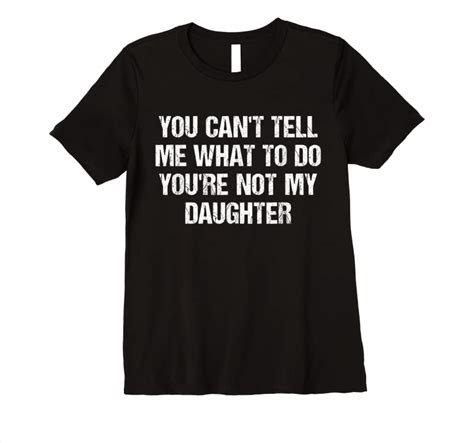 Shop You Cant Tell Me What To Do Youre Not My Daughter T Shirts Teesdesign