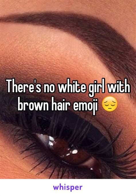 There S No White Girl With Brown Hair Emoji