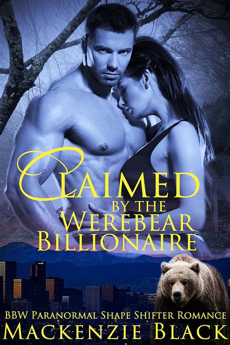 Claimed By The Werebear Billionaire A Bbw Bear Shifter Paranormal Romance Rocky Mountain