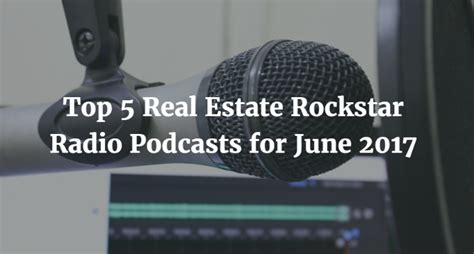 Top 5 Real Estate Rockstar Radio Podcasts For June 2017