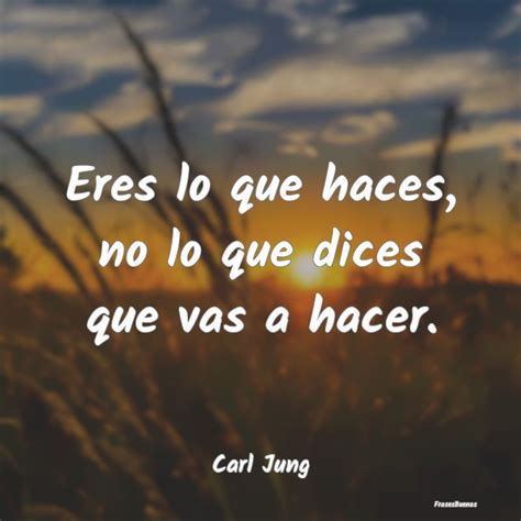 Carl Gustav Jung Frases Eres Lo Que Haces No Lo Que Dices Que V