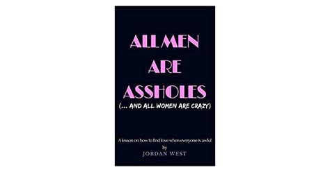 All Men Are Assholes By Jordan West