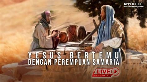 Yesus Bertemu Dengan Perempuan Samaria Jesus Met The Samaritan Woman