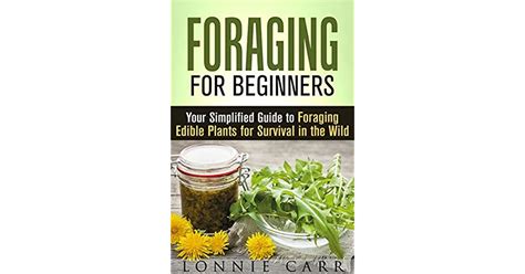 Foraging For Beginners Your Simplified Guide To Foraging Edible Plants