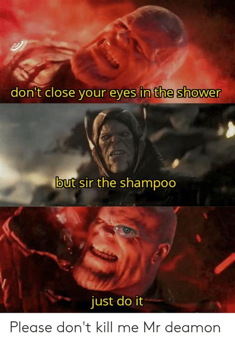 Don T Close Your Eyes In The Shower But Sir The Shampoo Just Do It Please Don T Kill Me Mr