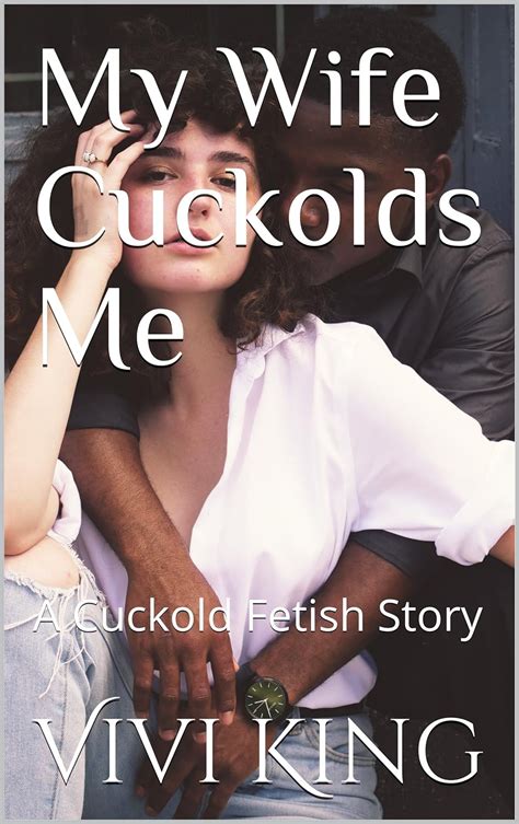 My Wife Cuckolds Me A Cuckold Fetish Story Ebook King Vivi Amazonca Kindle Store