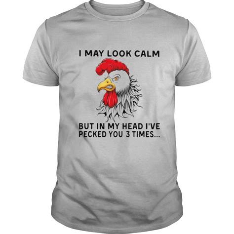 I May Look Calm Chicken But In My Head Ive Pecked You 3 Times Chicken