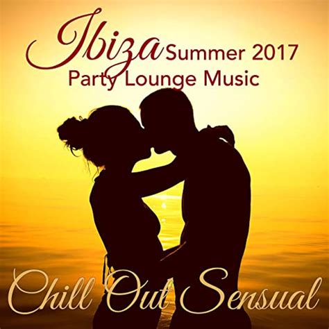 Chill Out Sensual Ibiza Summer 2017 Party Lounge Music Von Agua Del