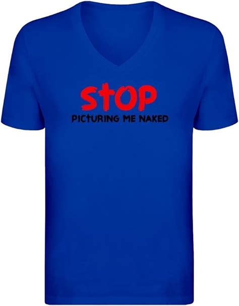 Stop Picturing Me Naked V Neck T Shirt For Men 100 Soft Cotton