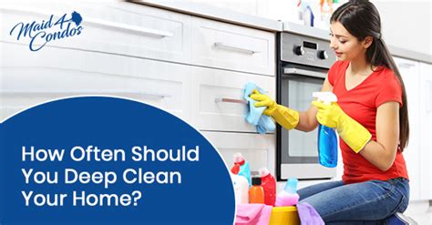 How Often Should You Deep Clean Your Home Maid4condos