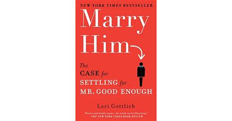 Marry Him The Case For Settling For Mr Good Enough By Lori Gottlieb