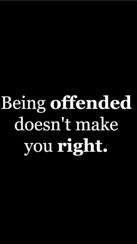 Being Offended Doesnt Make You Right Offended Quotes Inspirational