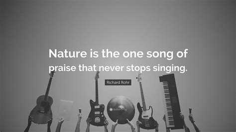 Richard Rohr Quote Nature Is The One Song Of Praise That Never Stops