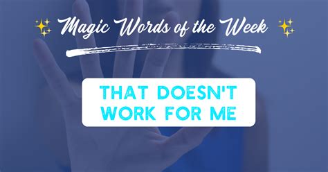 That Doesnt Work For Me Magic Words Of The Week