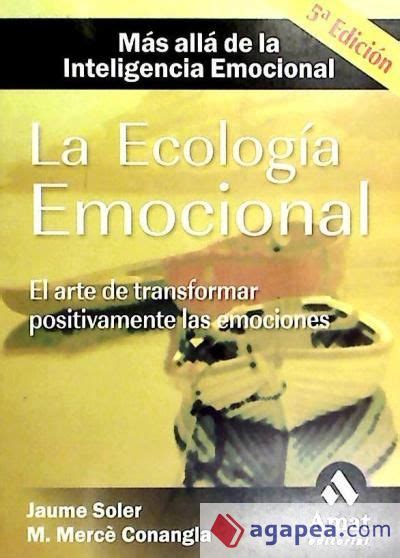La Ecologia Emocional El Arte De Transformar Positivamente La